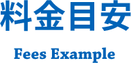 料金目安 Fees Example